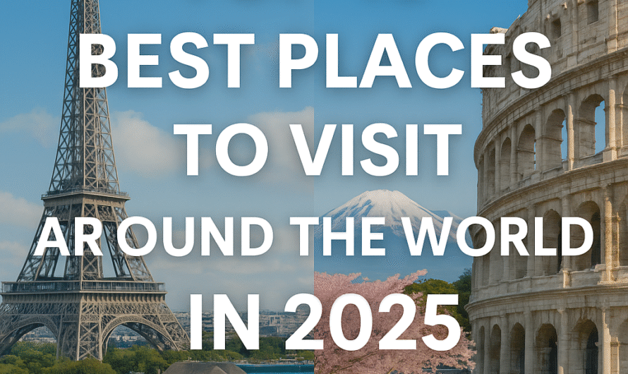 Top 10 Best Places to Visit Around the World in 2025